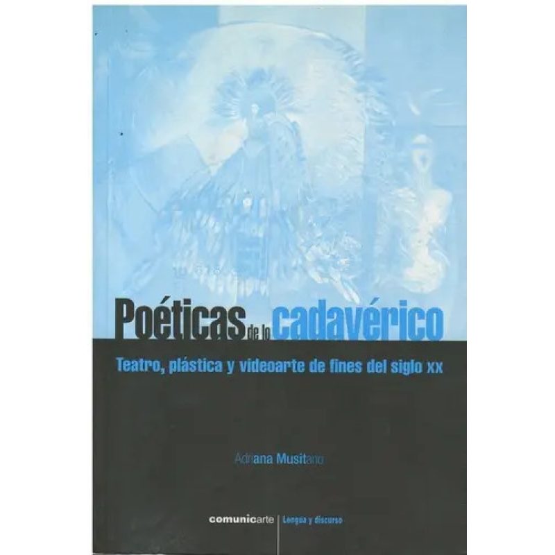 POETICAS DE LO CADAVERICO TEATRO PLASTICA Y VIDEOARTE DE FINES DEL SIGLO XX