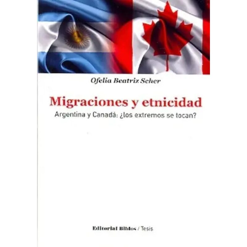 MIGRACIONES Y ETNICIDAD ARGENTINA Y CANADA ¿LOS EXTREMOS SE TOCAN