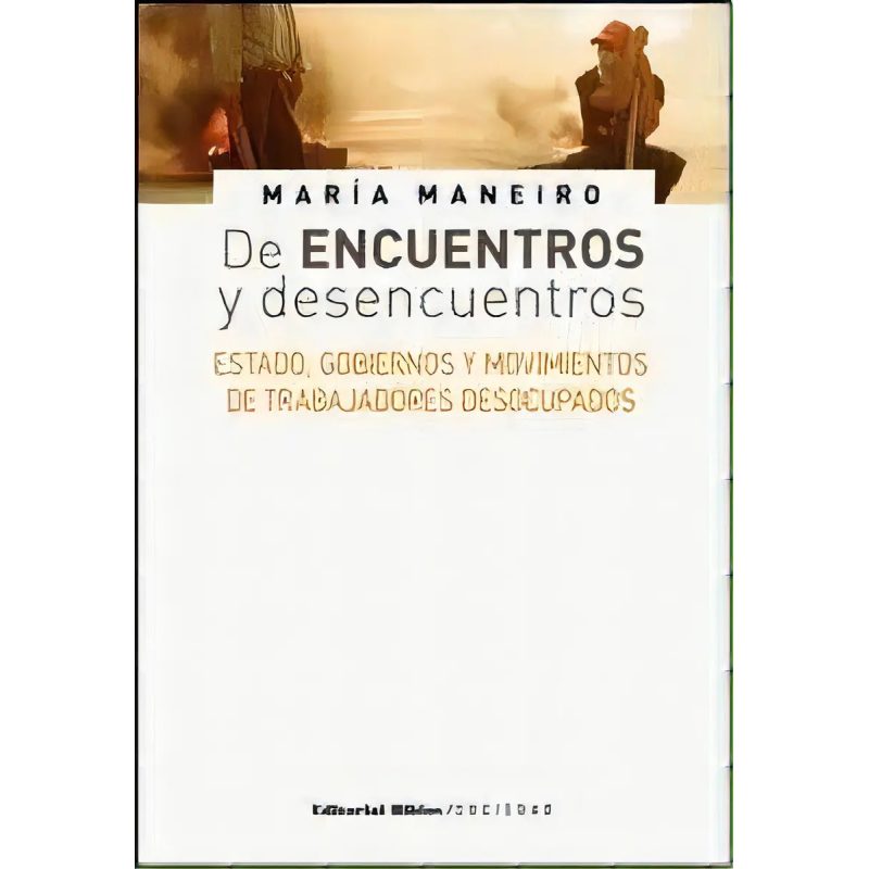 DE ENCUENTROS Y DESENCUENTROS ESTADO GOBIERNOS Y MOVIMIENTOS DE TRABAJADORES DESOCUPADOS