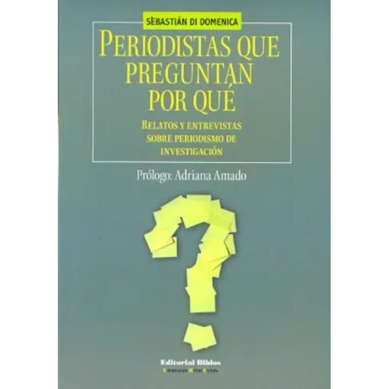 PERIODISTAS QUE PREGUNTAN POR QUE RELATOS Y ENTREVISTAS SOBRE PERIODISMO DE INVESTIGACION