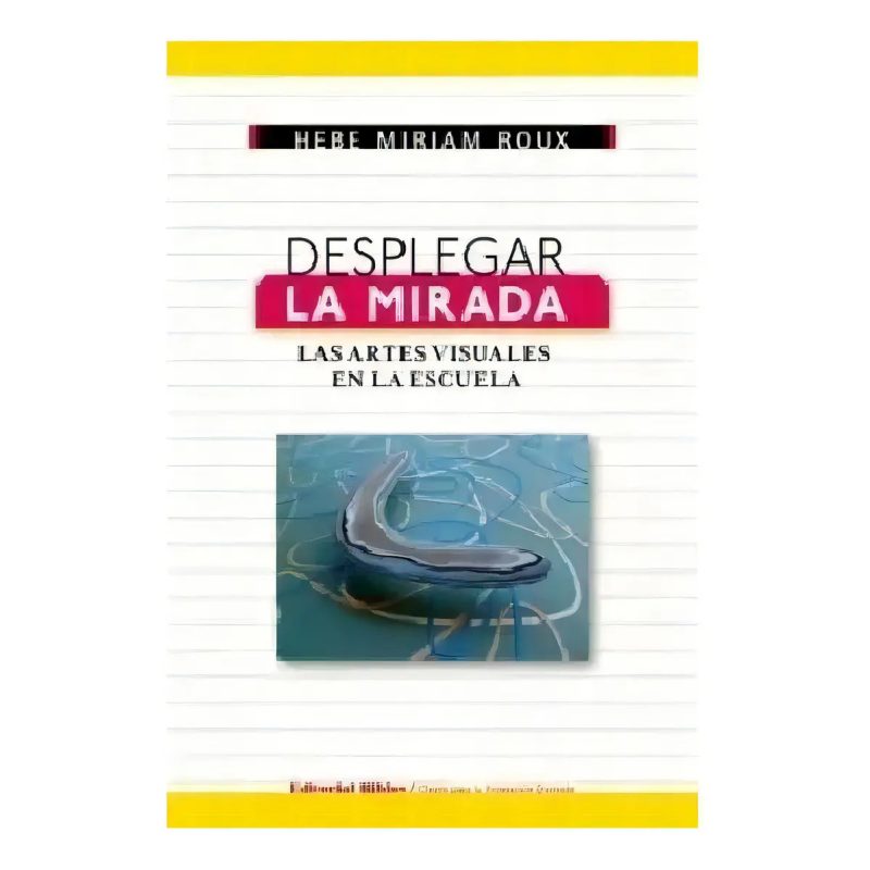 DESPLEGAR LA MIRADA LAS ARTES VISUALES EN LA ESCUELA