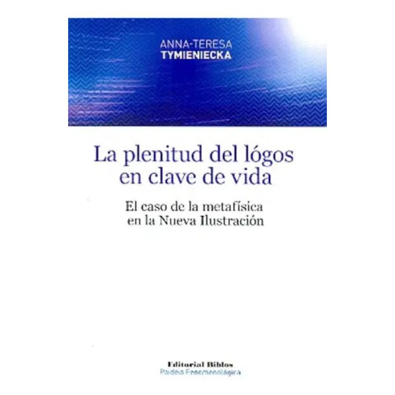 LA PLENITUD DEL LOGOS EN CLAVE DE VIDA EL CASO DE LA METAFISICA EN LA NUEVA ILUSTRACION