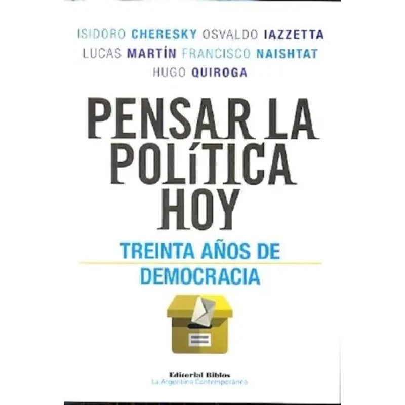 PENSAR LA POLITICA HOY TREINTA AÑOS DE DEMOCRACIA