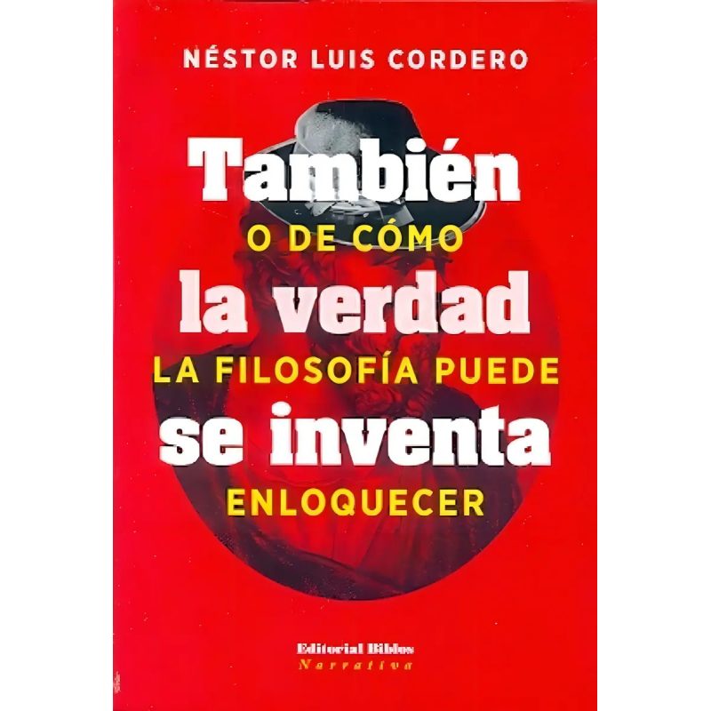 TAMBIEN LA VERDAD SE INVENTA (O DE COMO LA FILOSOFIA PUEDE ENLOQUECER)