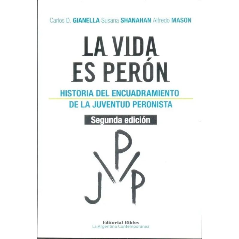 LA VIDA ES PERON LA HISTORIA DEL ENCUADRAMIENTO DE LA JUVENTUD PERONISTA