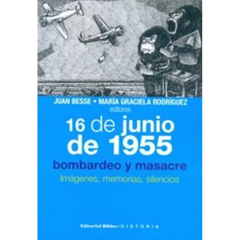 16 DE JUNIO DE 1955 BOMBARDEO Y MASACRE IMAGENES MEMORIAS SILENCIOS