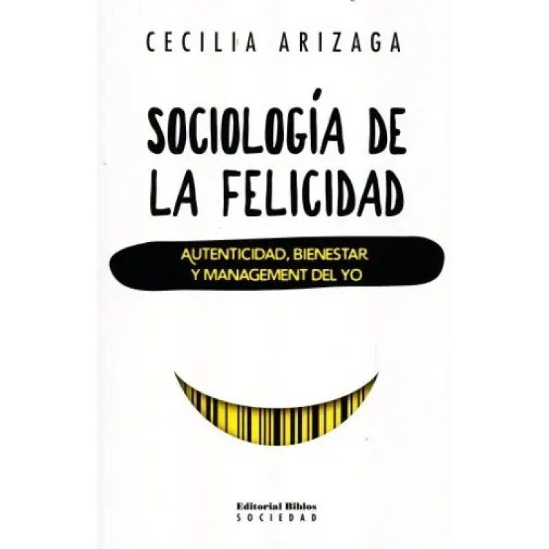 SOCIOLOGIA DE LA FELICIDAD AUTENTICIDAD BIENESTAR Y MANAGEMENT DEL YO