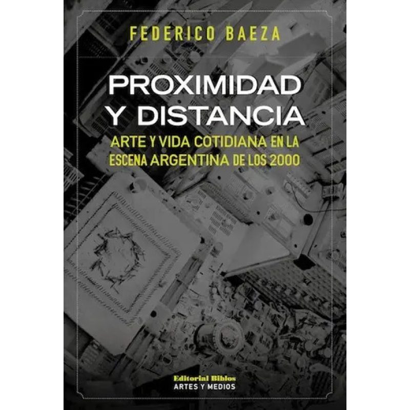 PROXIMIDAD Y DISTANCIA ARTE Y VIDA COTIDIANA EN LA ESCENA ARGENTINA DE LOS 2000