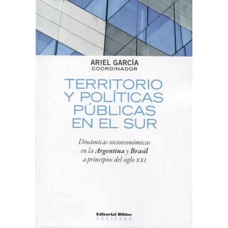 TERRITORIO Y POLITICAS PUBLICAS EN EL SUR DINAMICAS SOCIOECONOMICAS EN LA ARGENTINA Y BRASIL A PRINCIPIOS EL SIGLO XXI