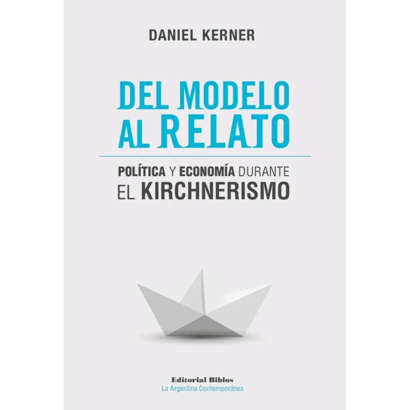 DEL MODELO AL RELATO POLITICA Y ECONOMIA DURANTE EL KIRCHNERISMO