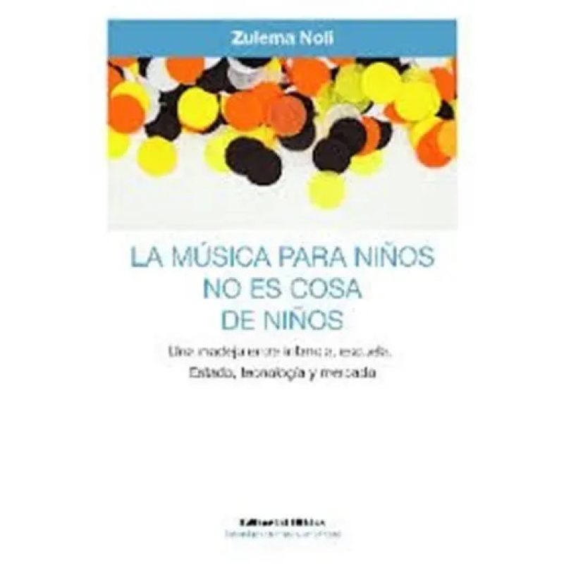 LA MUSICA PARA NIÑOS NO ES COSA DE NIÑOS UNA MADEJA ENTRE INFANCIA ESCUELA ESTADO TECNOLOGIA Y MERCADO