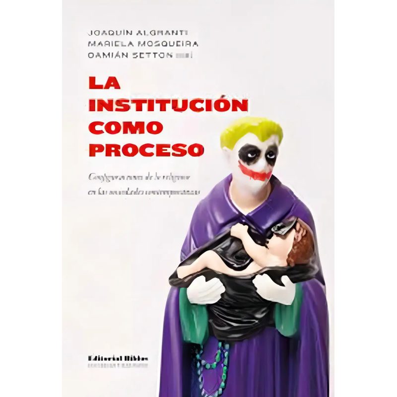 LA INSTITUCION COMO PROCESO CONFIGURACIONES DE LO RELIGIOSO EN LAS SOCIEDADES CONTEMPORANEAS