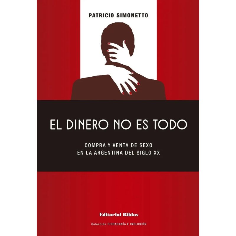 EL DINERO NO ES TODO COMPRA Y VENTA DE SEXO EN LA ARGENTINA DEL SIGLO XX