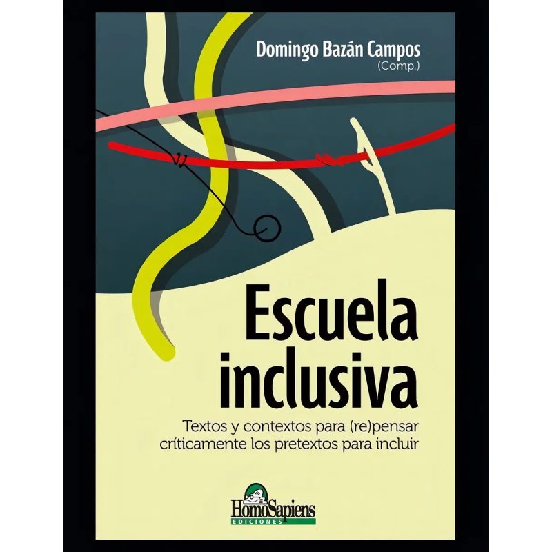 ESCUELA INCLUSIVA TEXTOS Y CONTEXTOS PARA (RE)PENSAR CRITICAMENTE LOS PRETEXTOS PARA INCLUIR