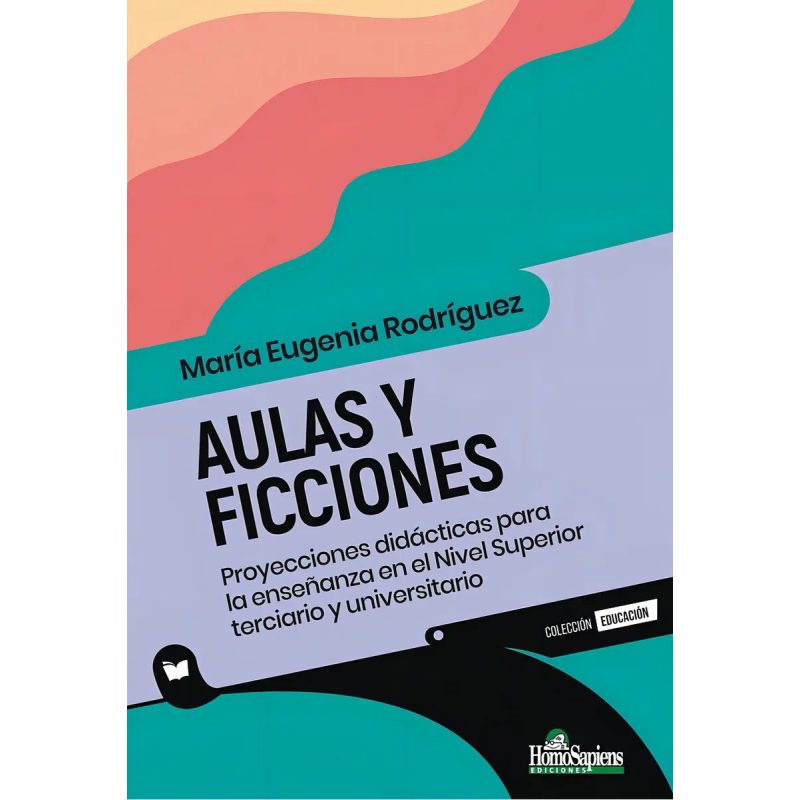 AULAS Y FICCIONES PROYECCIONES DIDACTICAS PARA LA ENSEÑANZA EN EL NIVEL SUPPERIOR TERCIARIO Y UNIVERSITARIO