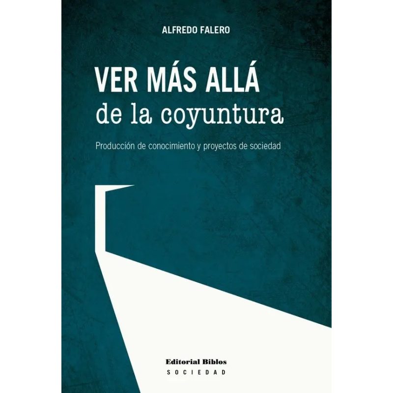 VER MAS ALLA DE LA COYUNTURA PRODUCCION DE CONOCIMIENTO Y PROYECTOS DE SOCIEDAD