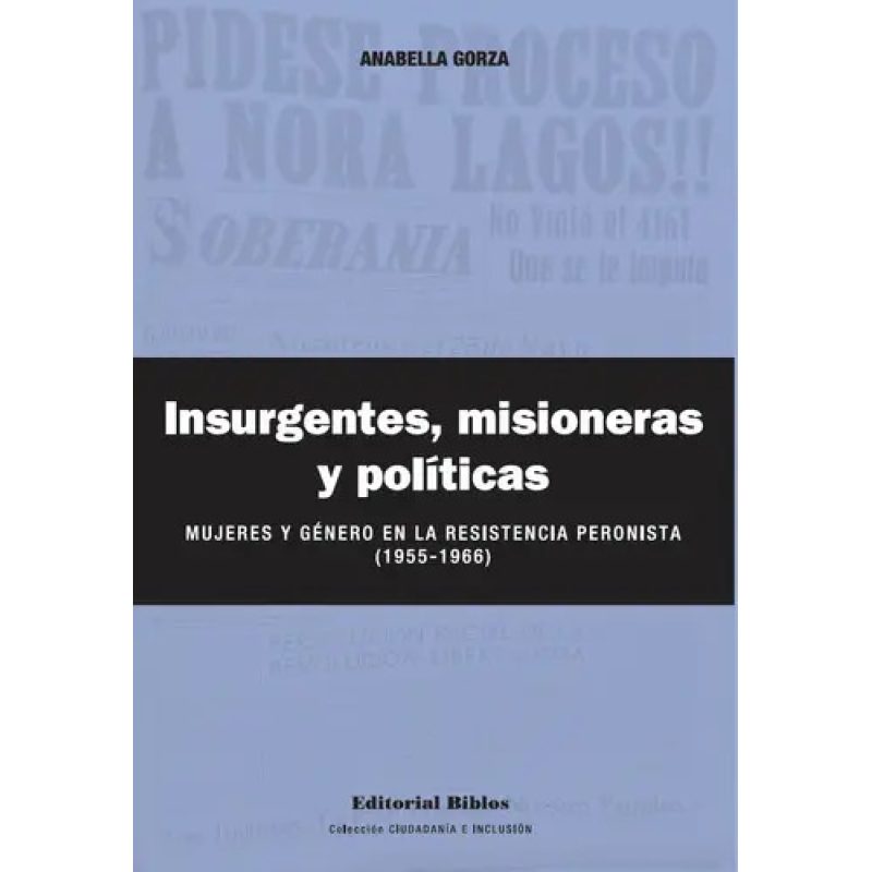 INSURGENTES MISIONERAS Y POLITICAS MUJERES Y GENERO EN LA RESISTENCIA PERONISTA (1955-1966)