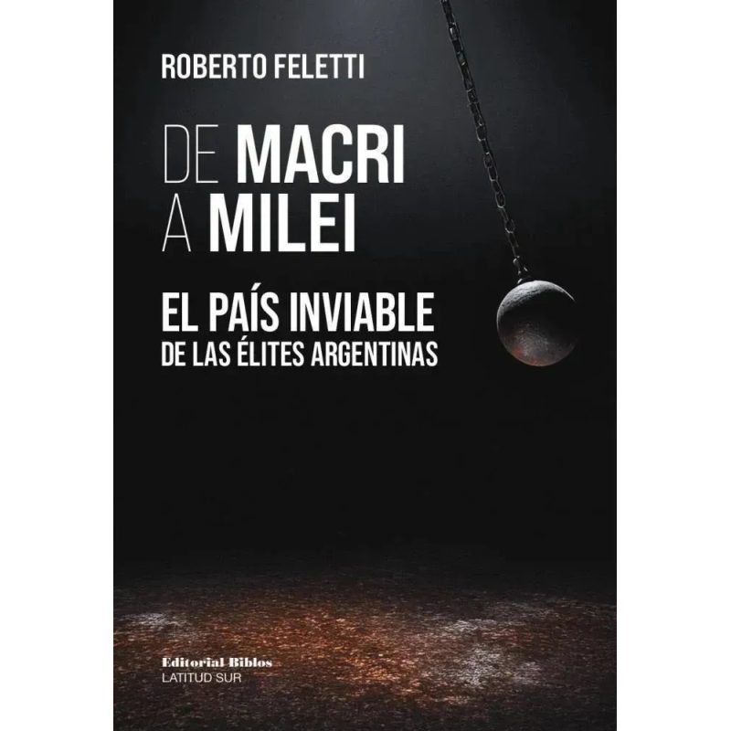 DE MACRI A MILEI EL PAIS INVIABLE DE LAS ELITES ARGENTINAS
