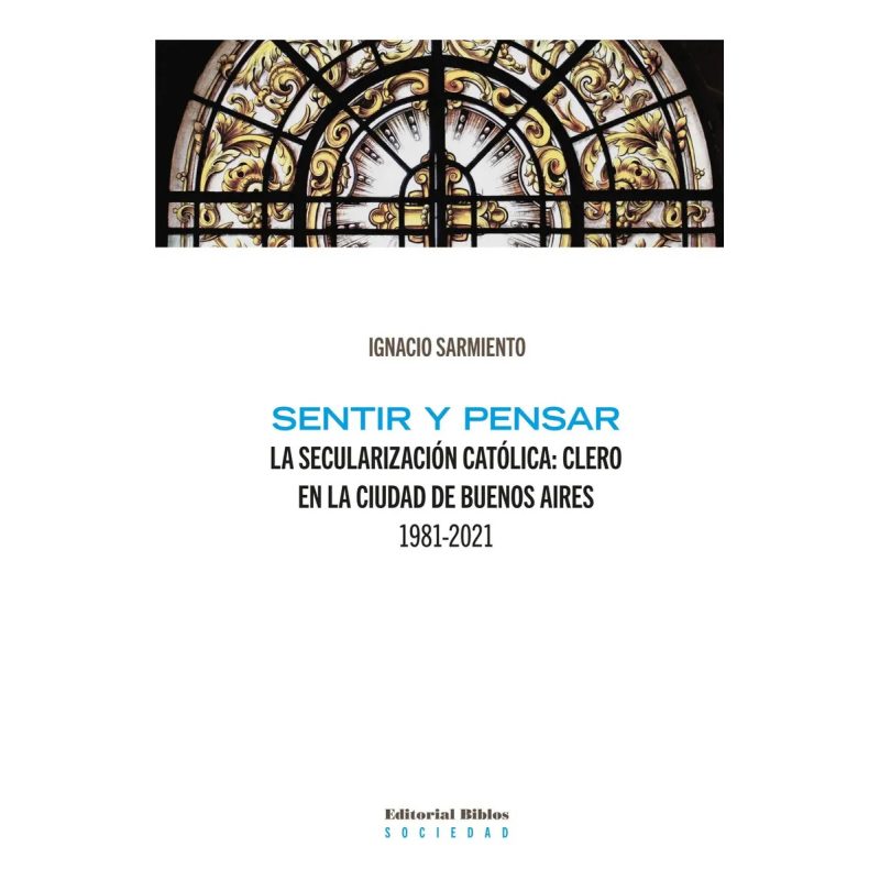 SENTIR Y PENSAR LA SECULARIZACION CATOLICA: CLERO EN LA CIUDAD DE BUENOS AIRES 1981-2021