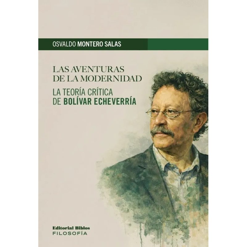 LAS AVENTURAS DE LA MODERNIDAD - TEORIA CRITICA DE BOLIVAR ECHEVERRIA