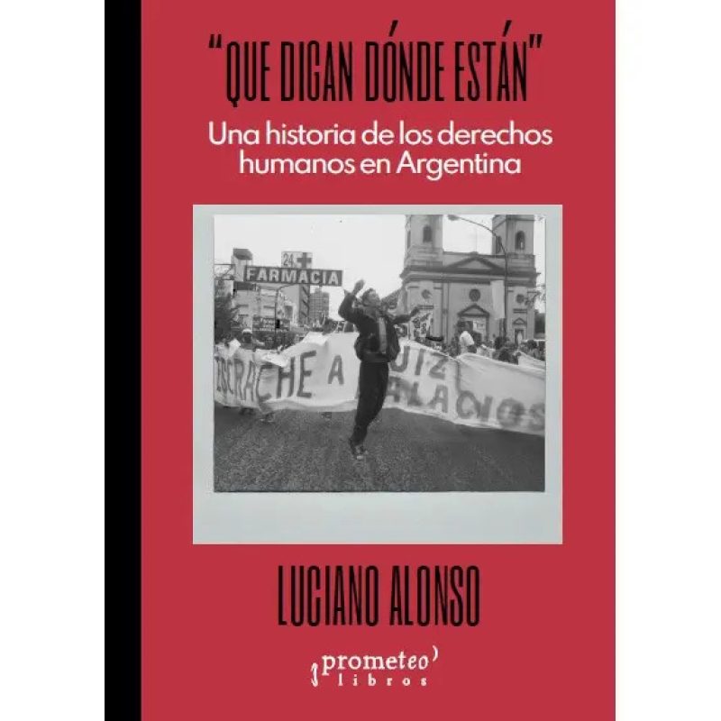QUE DIGAN DONDE ESTAN UNA HISTORIA DE LOS DDHH EN ARGENTINA