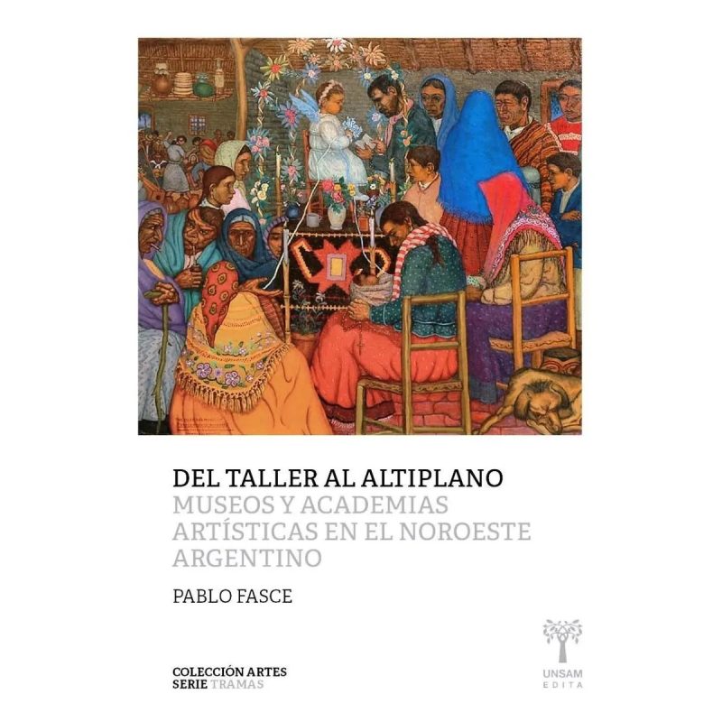 DEL TALLER AL ALTIPLANO MUSEOS Y ACADEMIAS ARTISTICAS EN EL NOROESTE ARGENTINO