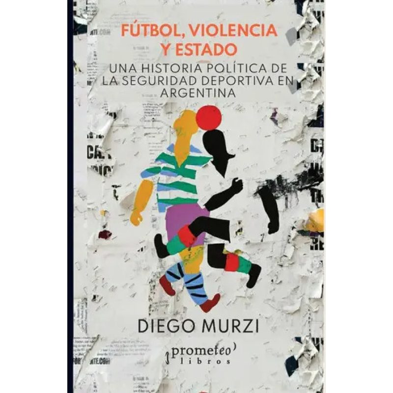 FUTBOL VIOLENCIA Y ESTADO UNA HISTORIA POLITICA DE LA SEGURIDAD DEPORTIVA