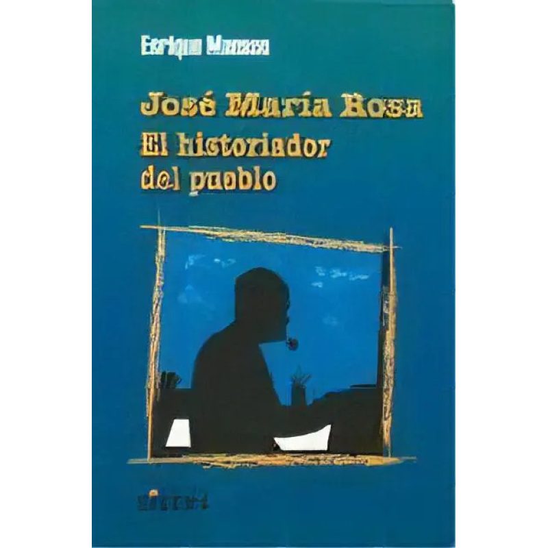 JOSE MARIA ROSA EL HISTORIADOR DEL PUEBLO