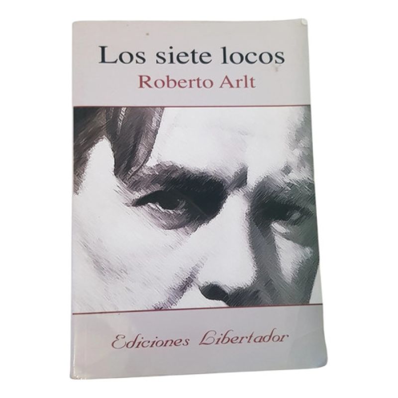 Los Siete Locos - Roberto Arlt - Edic Libertadores (Usado)